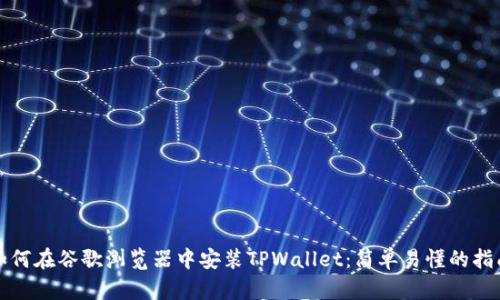 如何在谷歌浏览器中安装TPWallet:简单易懂的指南
