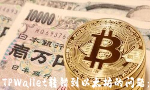 如何解决TPWallet转错到以太坊的问题:详细指南