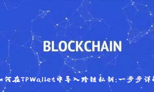 如何在TPWallet中导入跨链私钥:一步步详解