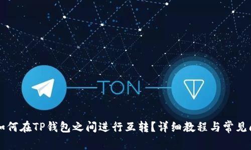 ### 如何在TP钱包之间进行互转?详细教程与常见问题解答
