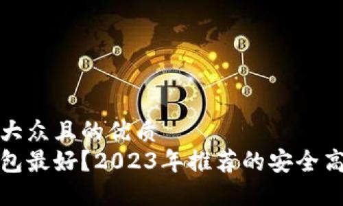 思考一个易于大众且的优质
哪款比特币钱包最好?2023年推荐的安全高效比特币钱包