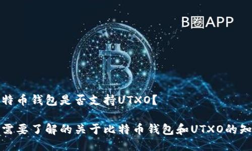 比特币钱包是否支持UTXO?
你需要了解的关于比特币钱包和UTXO的知识