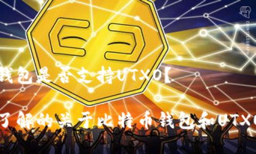 比特币钱包是否支持UTXO?
你需要了解的关于比特币钱包和UTXO的知识