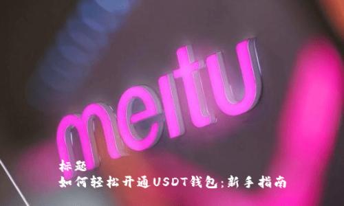 标题
如何轻松开通USDT钱包:新手指南