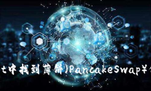 如何在TPWallet中找到薄饼(PancakeSwap)代币的正确方法