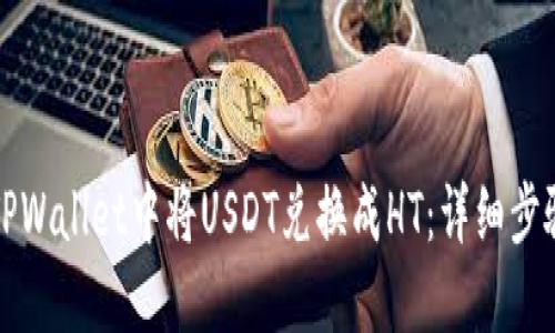 如何在TPWallet中将USDT兑换成HT:详细步骤与技巧