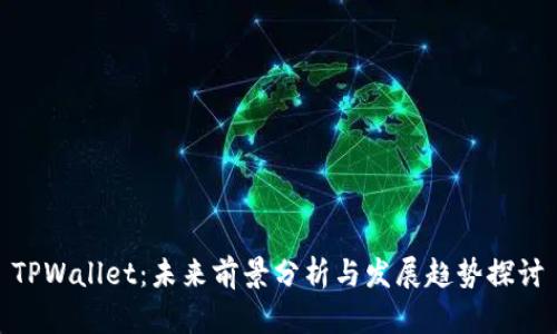 TPWallet:未来前景分析与发展趋势探讨