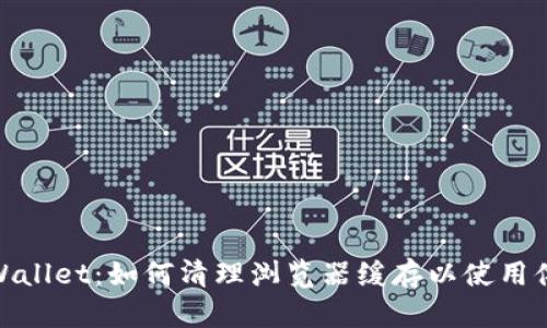 TPWallet:如何清理浏览器缓存以使用体验