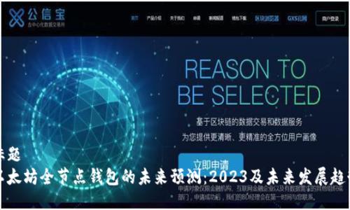 标题
以太坊全节点钱包的未来预测:2023及未来发展趋势