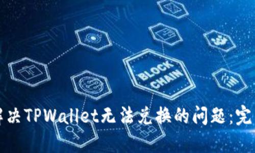 如何解决TPWallet无法兑换的问题:完整指南