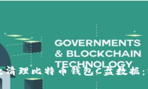 如何高效清理比特币钱包C盘数据:终极指南