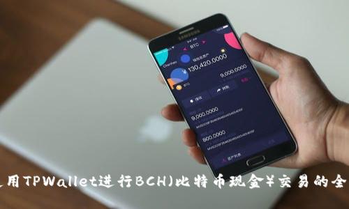 如何使用TPWallet进行BCH(比特币现金)交易的全面指南