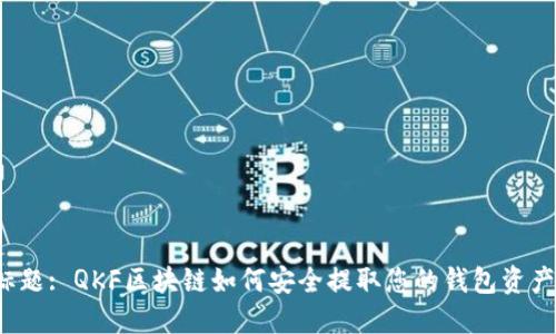 标题: QKF区块链如何安全提取您的钱包资产?