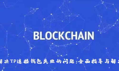 如何解决TP连接钱包失败的问题:全面指导与解决方案