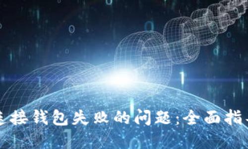 如何解决TP连接钱包失败的问题:全面指导与解决方案