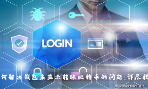 如何解决钱包未显示转账比特币的问题:详尽指南
