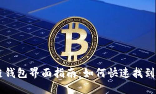 区块链钱包界面指南:如何快速找到和使用