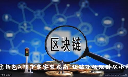 宝宝钱包APP下载安装指南:让孩子的理财从小开始