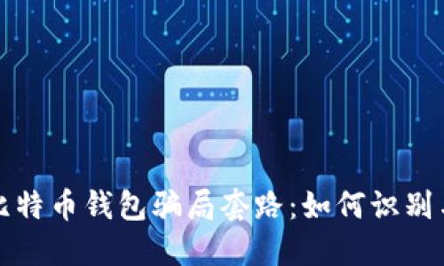 揭秘比特币钱包骗局套路:如何识别与防范