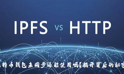 :
比特币钱包未同步还能使用吗?揭开背后的秘密!