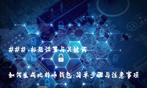 ### 标题设置与关键词
如何生成比特币钱包:简单步骤与注意事项