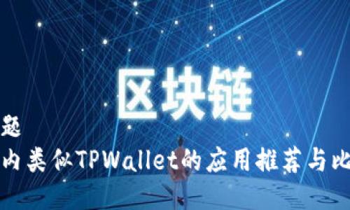 标题
国内类似TPWallet的应用推荐与比较