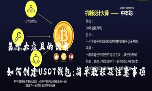易于大众且的优质
如何创建USDT钱包:简单教程及注意事项