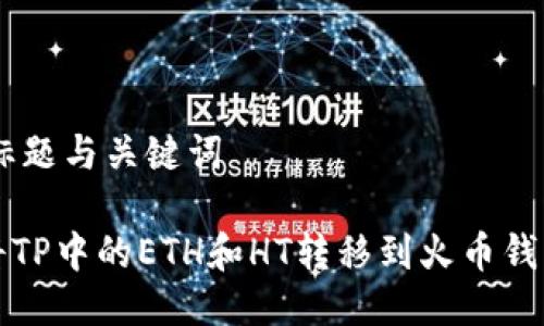 ## 标题与关键词
如何将TP中的ETH和HT转移到火币钱包指南