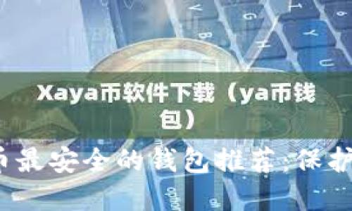 2023年虚拟币最安全的钱包推荐:保护您的数字资产