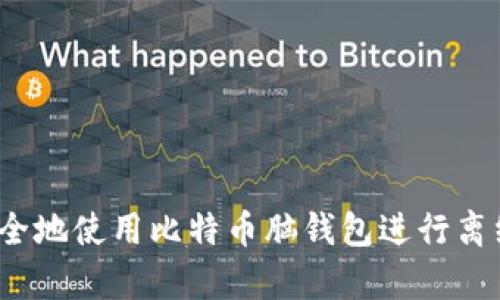 如何安全地使用比特币脑钱包进行离线存储?