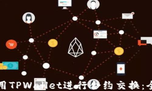 如何使用TPWallet进行合约交换:全面指南