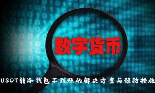 USDT转冷钱包不到账的解决方案与预防措施