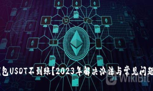 CG钱包USDT不到账?2023年解决办法与常见问题解析