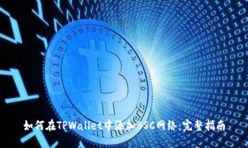 如何在TPWallet中添加BSC网络:完整指南