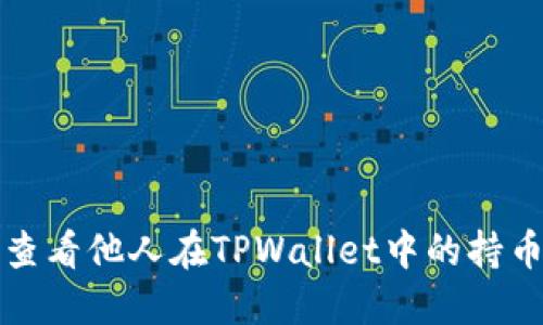 如何查看他人在TPWallet中的持币信息