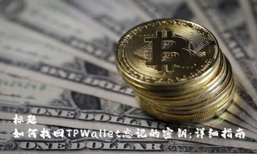 标题
如何找回TPWallet忘记的密钥:详细指南