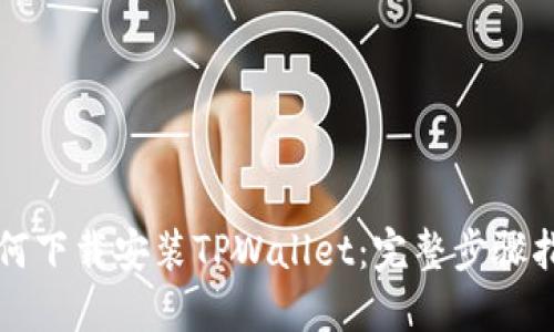 如何下载安装TPWallet:完整步骤指南