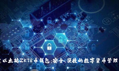 福建以太坊ZKTR币钱包:安全、便捷的数字货币管理利器