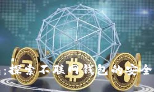 比特币钱包:探索不联网钱包的安全性与实用性