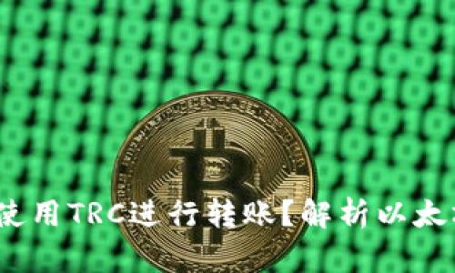 以太坊钱包能否使用TRC进行转账?解析以太坊与TRC的兼容性
