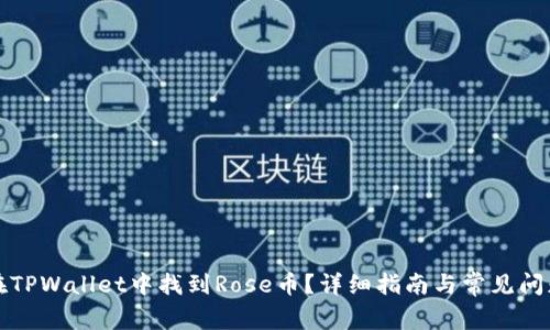 如何在TPWallet中找到Rose币?详细指南与常见问题解答