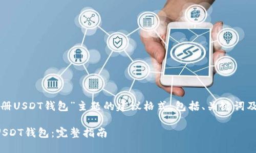 以下是针对“以太坊注册USDT钱包”主题的建议格式,包括、关键词及详细大纲和相关问题。
如何在以太坊上注册USDT钱包:完整指南