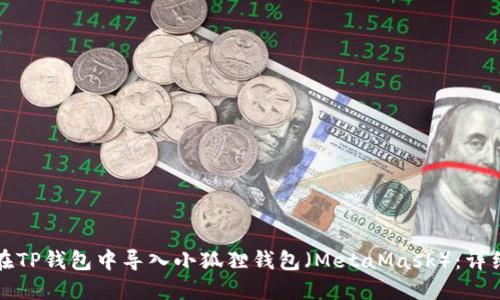 如何在TP钱包中导入小狐狸钱包(MetaMask):详细指南