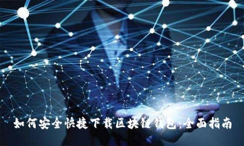 如何安全快捷下载区块链钱包:全面指南