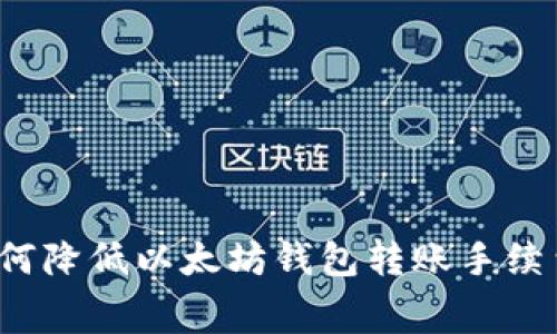 如何降低以太坊钱包转账手续费?