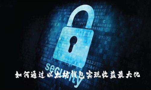 如何通过以太坊钱包实现收益最大化