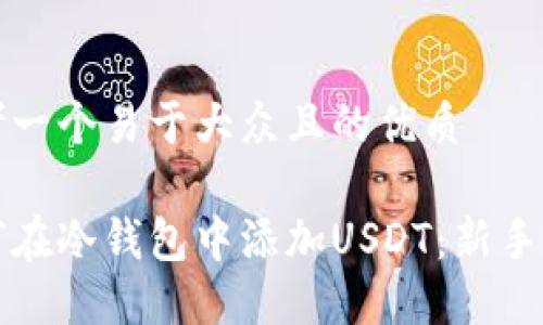 思考一个易于大众且的优质
如何在冷钱包中添加USDT:新手指南