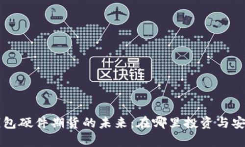以太坊钱包硬件期货的未来:在哪里投资与安全性分析