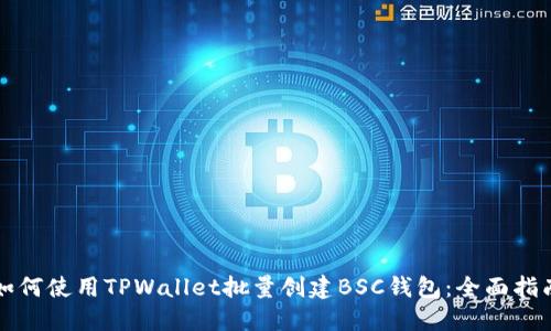 如何使用TPWallet批量创建BSC钱包:全面指南