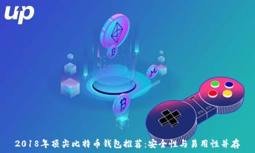 2018年顶尖比特币钱包推荐:安全性与易用性并存